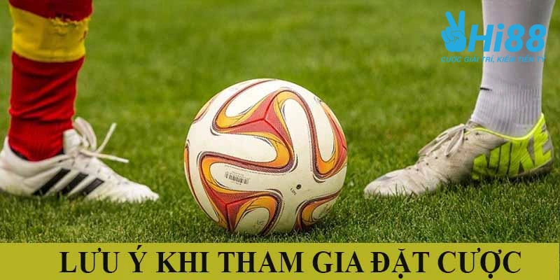 Lưu ý khi tham gia đặt cược bóng đá